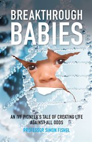 Breakthrough babies : an IVF expert's tale of creating life against all odds cover image