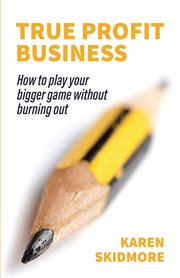 True profit business : how to play your bigger game without burning out cover image