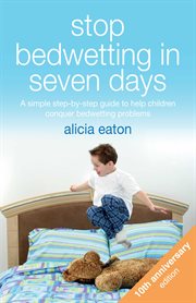 Stop bedwetting in seven days : a simple step-by-step guide to help children conquer bedwetting problems cover image