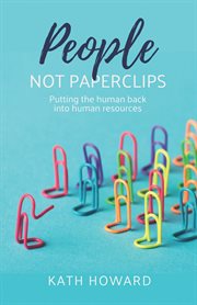 PEOPLE NOT PAPERCLIPS : putting the human back into human resources cover image