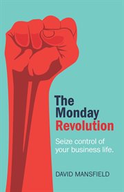 The Monday revolution : seize control of your business life cover image