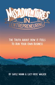 Misadventures in entrepreneuring : the truth about how it feels to run your own business cover image
