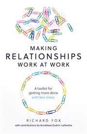 Making relationships work at work. A toolkit for getting more done with less stress cover image