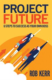 Project future : 6 steps to success as your own boss cover image