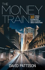 The money train : 10 things young businesses need to know about investors cover image