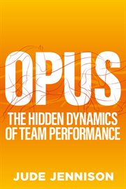 Opus : the hidden dynamics of team performance cover image
