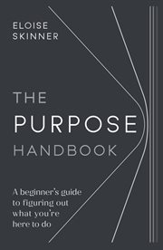 The purpose handbook. A beginner's guide to figuring out what you're here to do cover image