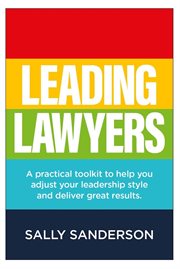 LEADING LAWYERS : a practical toolkit to help you adjust your leadership style and deliver great... results cover image