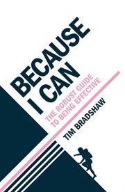 BECAUSE I CAN : the robust guide to being effective cover image
