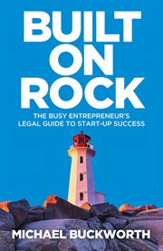 BUILT ON ROCK : the busy entrepreneur's legal guide to start-up success cover image