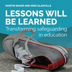 LESSONS WILL BE LEARNED : transforming safeguarding in education cover image