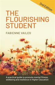 The flourishing student : every tutor's guide to promoting mental health, well-being and resilience in Higher Education cover image
