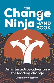 CHANGE NINJA HANDBOOK : an interactive adventure for leading change cover image