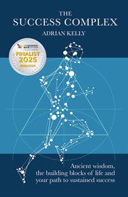 The Success Complex : Ancient Wisdom, the Building Blocks of Life and Your Path to Sustained Success cover image