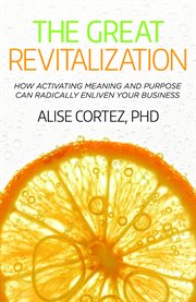 The Great Revitalization : How Activating Meaning and Purpose Can Radically Enliven Your Business cover image
