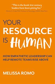 Your resource is human : how empathetic leadership can help remote teams rise above cover image