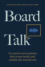Board Talk : 18 crucial conversations that count inside and outside the boardroom cover image