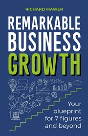 REMARKABLE BUSINESS GROWTH : your blueprint for 7 figures and beyond cover image