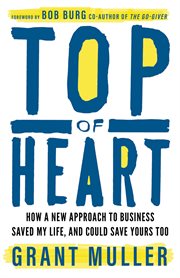Top of Heart : How a new approach to business saved my life, and could save yours too cover image