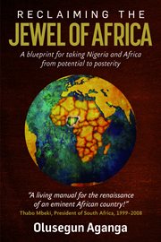 Reclaiming the Jewel of Africa : A Blueprint for Taking Nigeria and Africa From Potential to Posterity cover image