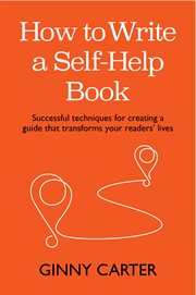 How to Write a Self : Help Book. Successful techniques for creating a guide that transforms your readers' lives cover image