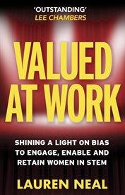 Valued at Work : Shining a Light on Bias to Engage, Enable, and Retain Women in Stem cover image