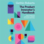 The Product innovator's handbook : how to design and manufacture a product that people want to buy cover image