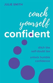 Coach Yourself Confident : Ditch the self-doubt tax, unlock humble confidence cover image