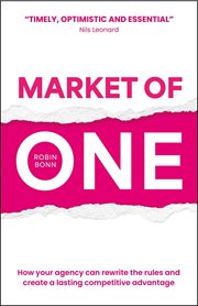 Market of One : How Your Agency Can Rewrite The Rules And Create A Lasting Competitive Advantage cover image