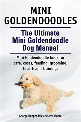 Cover image for Mini Goldendoodles. The Ultimate Mini Goldendoodle Dog Manual. Miniature Goldendoodle book for