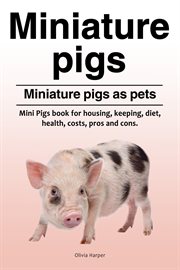 Miniature pigs. miniature pigs as pets. mini pigs book for housing, keeping, diet, health, costs cover image