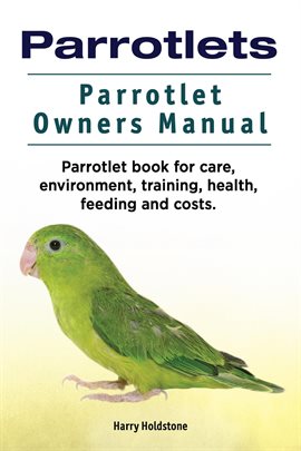 Cover image for Parrotlets. Parrotlet Owners Manual. Parrotlet Book for Care, Environment, Training, Health, Feed