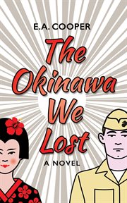 The Okinawa we lost : a novel / E. A. Cooper cover image