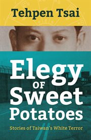 Elegy of sweet potatoes : stories of Taiwan's white terror cover image