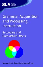 Grammar Acquisition and Processing Instruction : Secondary and Cumulative Effects cover image