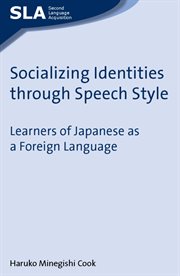 Socializing Identities through Speech Style : Learners of Japanese as a Foreign Language cover image