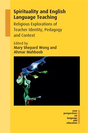 Spirituality and English language teaching : religious explorations of teacher identity, pedagogy and context cover image