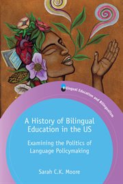 A history of bilingual education in the US : examining the politicsof language policymaking cover image