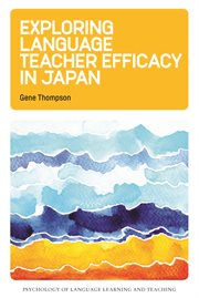 Language teacher efficacy : exploring high school English teacher self-efficacy beliefs in Japan cover image
