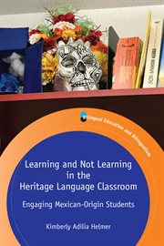 Learning and not learning in the heritage language classroom : engaging Mexican-origin students cover image