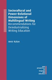 Sociocultural and Power-Relational Dimensions of Multilingual Writing : Recommendations for Deindustrializing Writing Education cover image