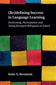 (Re)defining success in language learning : positioning, participation and young emergent bilinguals at school cover image