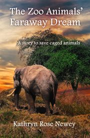 The zoo animals' faraway dream : a story to save caged animals cover image