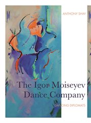 The Igor Moiseyev Dance Company : Dancing Diplomats cover image