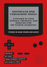 Nostalgia and Videogame Music : A Primer of Case Studies, Theories, and Analyses for the Player-Academic cover image