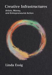 Creative Infrastructures : Artists, Money and Entrepreneurial Action cover image