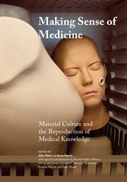 Making sense of medicine : material culture and the reproduction of medical knowledge cover image