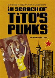 In search of tito's punks : On the Road in a Country That No Longer Exists cover image
