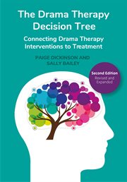 The Drama Therapy Decision Tree : Connecting Drama Therapy Interventions to Treatment cover image