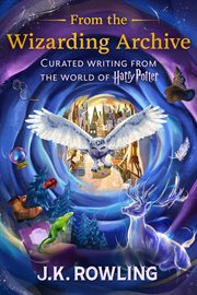 From the Wizarding Archive (Volumes 1 & 2) : Curated Writing from the World of Harry Potter. From the Wizarding Archive cover image